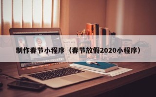 巴音郭楞蒙古制作春节小程序（春节放假2020小程序）