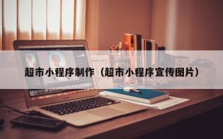 巴音郭楞蒙古超市小程序制作（超市小程序宣传图片）